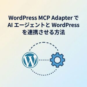 WordPress MCP Adapter で AI エージェントと WordPress を連携させる方法